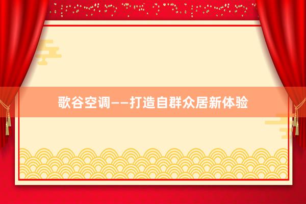 歌谷空调——打造自群众居新体验