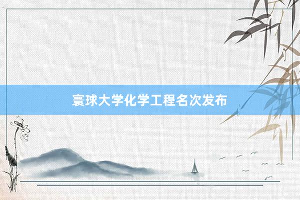 寰球大学化学工程名次发布