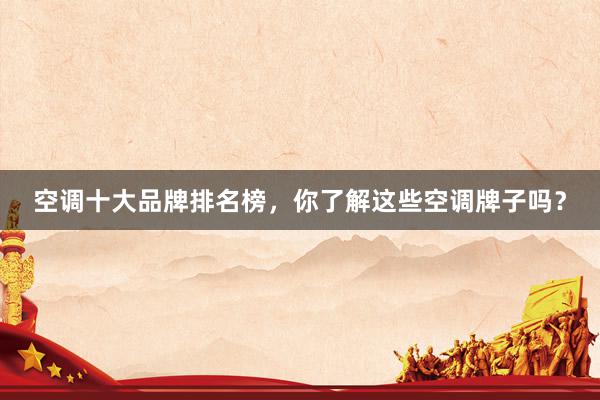 空调十大品牌排名榜，你了解这些空调牌子吗？
